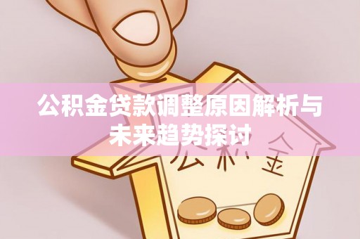 舞阳公积金贷款调整原因解析与未来趋势探讨