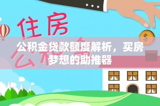 舞阳公积金贷款额度解析，买房梦想的助推器