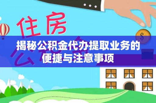 舞阳揭秘公积金代办提取业务的便捷与注意事项