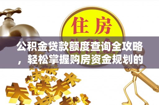 舞阳公积金贷款额度查询全攻略，轻松掌握购房资金规划的关键