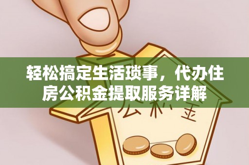 舞阳轻松搞定生活琐事，代办住房公积金提取服务详解