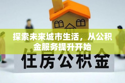 舞阳探索未来城市生活，从公积金服务提升开始