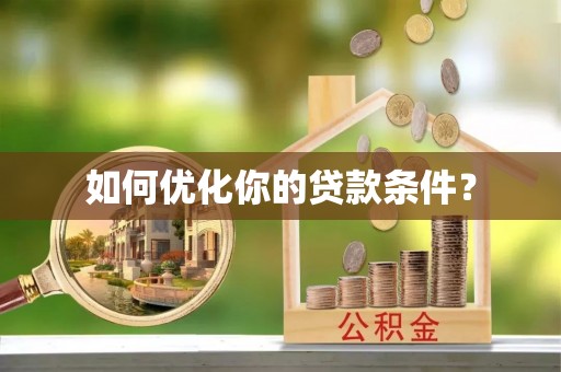舞阳如何优化你的贷款条件？