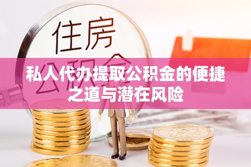 舞阳私人代办提取公积金的便捷之道与潜在风险
