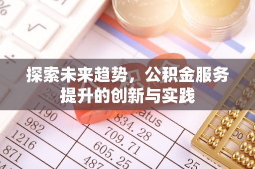 舞阳探索未来趋势，公积金服务提升的创新与实践