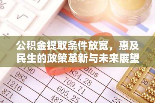 舞阳公积金提取条件放宽，惠及民生的政策革新与未来展望