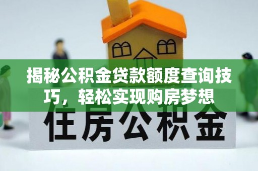 舞阳揭秘公积金贷款额度查询技巧，轻松实现购房梦想