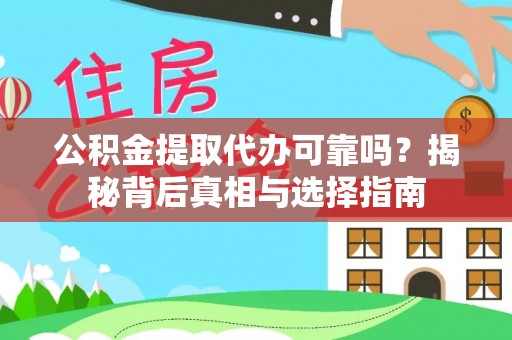 舞阳公积金提取代办可靠吗？揭秘背后真相与选择指南
