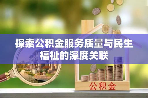 舞阳探索公积金服务质量与民生福祉的深度关联
