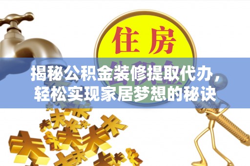 舞阳揭秘公积金装修提取代办，轻松实现家居梦想的秘诀