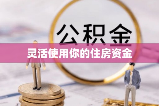 舞阳灵活使用你的住房资金