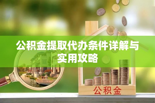 舞阳公积金提取代办条件详解与实用攻略