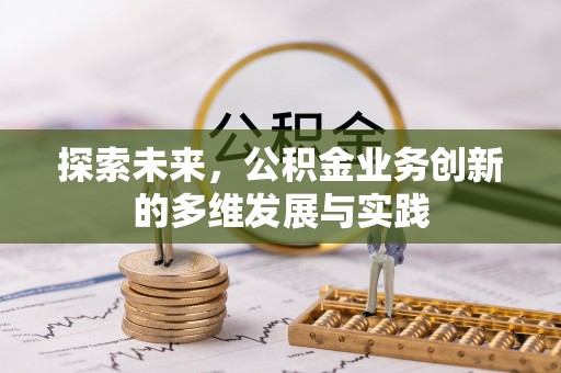 舞阳探索未来，公积金业务创新的多维发展与实践