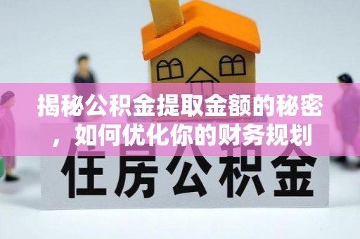 舞阳揭秘公积金提取金额的秘密，如何优化你的财务规划