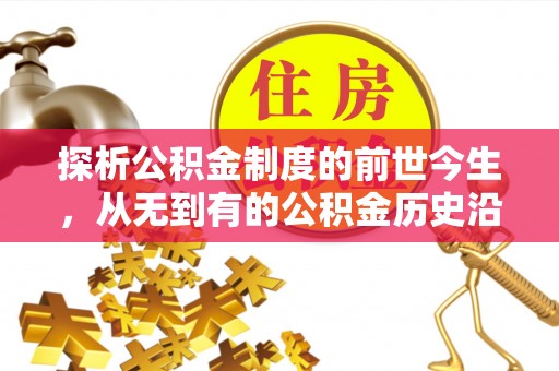 舞阳探析公积金制度的前世今生，从无到有的公积金历史沿革解析