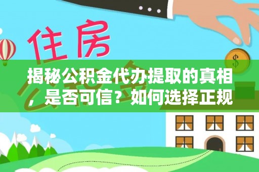 舞阳揭秘公积金代办提取的真相，是否可信？如何选择正规服务？