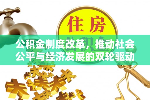 舞阳公积金制度改革，推动社会公平与经济发展的双轮驱动