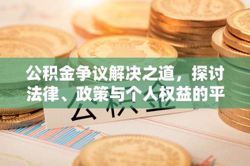 舞阳公积金争议解决之道，探讨法律、政策与个人权益的平衡