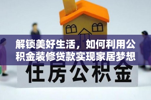舞阳解锁美好生活，如何利用公积金装修贷款实现家居梦想
