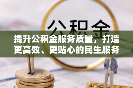 舞阳提升公积金服务质量，打造更高效、更贴心的民生服务体验