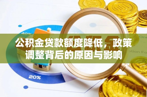 舞阳公积金贷款额度降低，政策调整背后的原因与影响