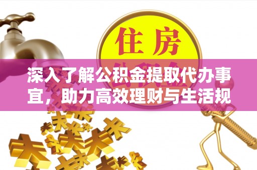 舞阳深入了解公积金提取代办事宜，助力高效理财与生活规划
