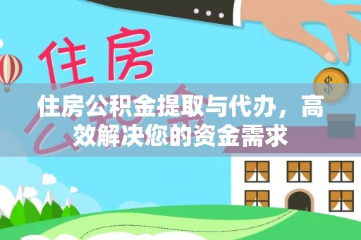 舞阳住房公积金提取与代办，高效解决您的资金需求