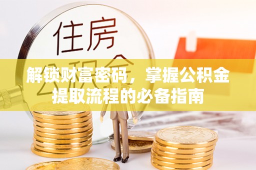 舞阳解锁财富密码，掌握公积金提取流程的必备指南
