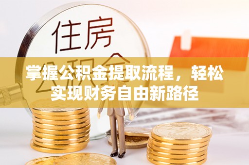 舞阳掌握公积金提取流程，轻松实现财务自由新路径