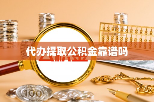 舞阳代办提取公积金靠谱吗