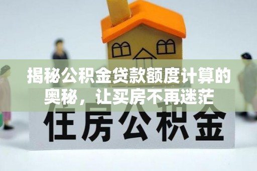 舞阳揭秘公积金贷款额度计算的奥秘，让买房不再迷茫