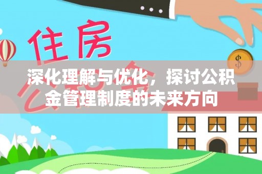 舞阳深化理解与优化，探讨公积金管理制度的未来方向