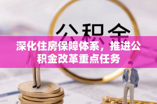 舞阳深化住房保障体系，推进公积金改革重点任务