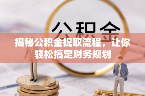 舞阳揭秘公积金提取流程，让你轻松搞定财务规划