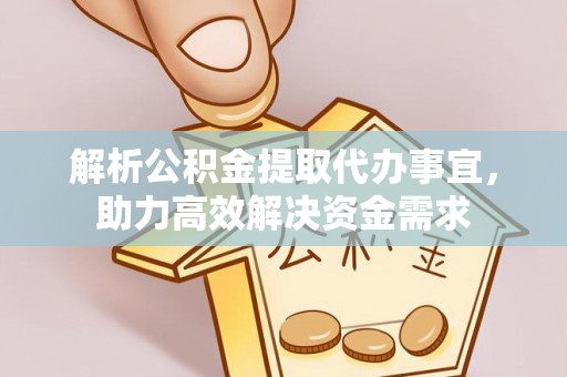 舞阳解析公积金提取代办事宜，助力高效解决资金需求