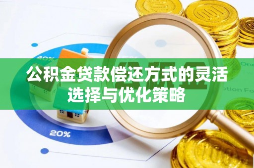 舞阳公积金贷款偿还方式的灵活选择与优化策略