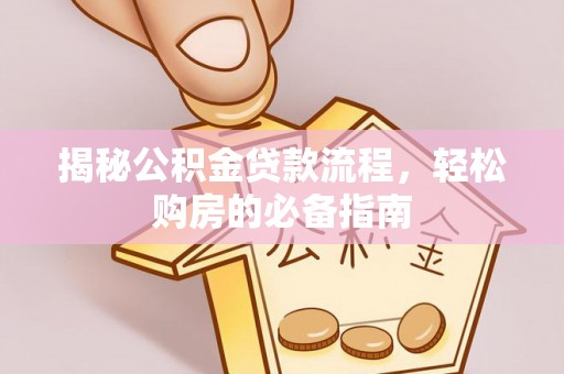 舞阳揭秘公积金贷款流程，轻松购房的必备指南