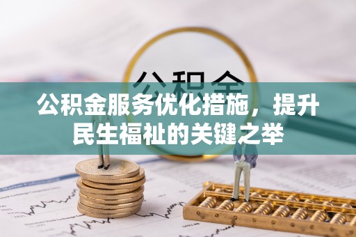 舞阳公积金服务优化措施，提升民生福祉的关键之举