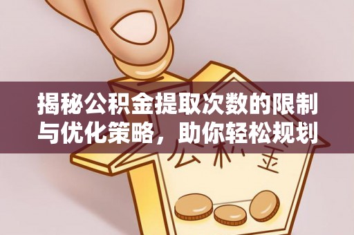 舞阳揭秘公积金提取次数的限制与优化策略，助你轻松规划财务未来
