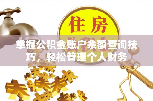 舞阳掌握公积金账户余额查询技巧，轻松管理个人财务