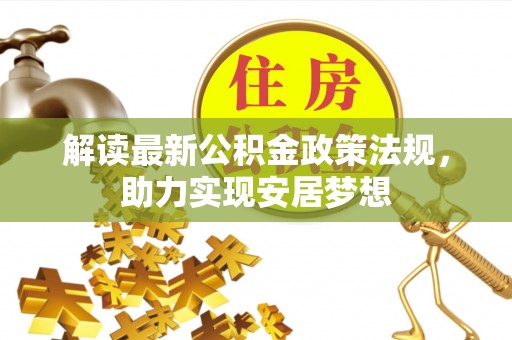 舞阳解读最新公积金政策法规，助力实现安居梦想