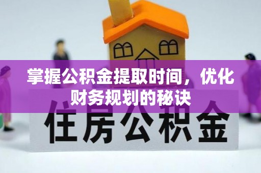 舞阳掌握公积金提取时间，优化财务规划的秘诀