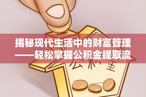 舞阳揭秘现代生活中的财富管理——轻松掌握公积金提取流程的艺术