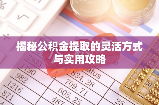 舞阳揭秘公积金提取的灵活方式与实用攻略