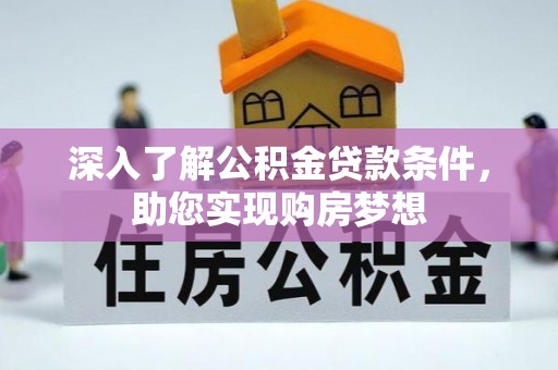 舞阳深入了解公积金贷款条件，助您实现购房梦想
