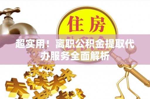 舞阳超实用！离职公积金提取代办服务全面解析