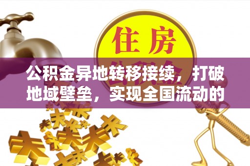 舞阳公积金异地转移接续，打破地域壁垒，实现全国流动的便捷之道