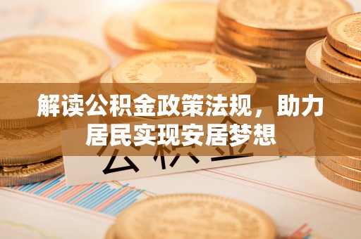 舞阳解读公积金政策法规，助力居民实现安居梦想