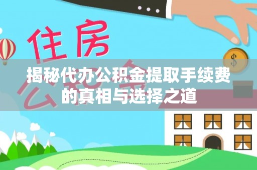舞阳揭秘代办公积金提取手续费的真相与选择之道