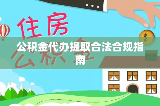 舞阳公积金代办提取合法合规指南